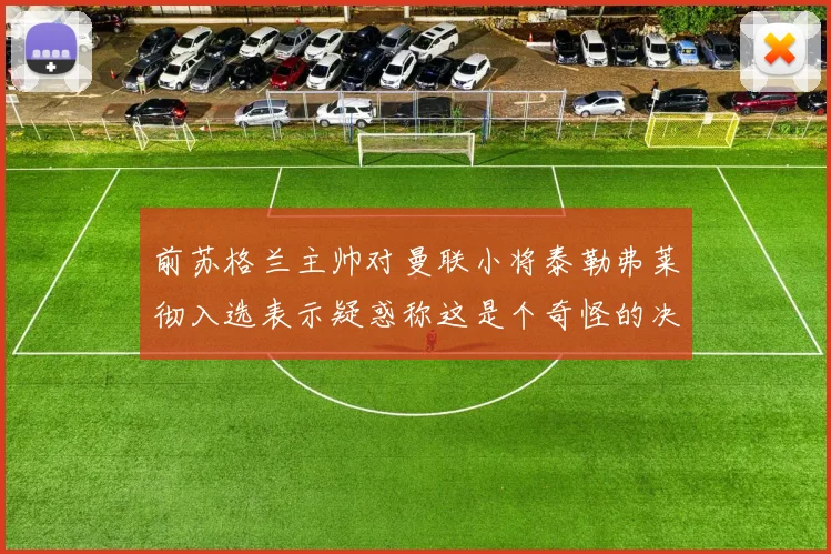 前苏格兰主帅对曼联小将泰勒弗莱彻入选表示疑惑称这是个奇怪的决定