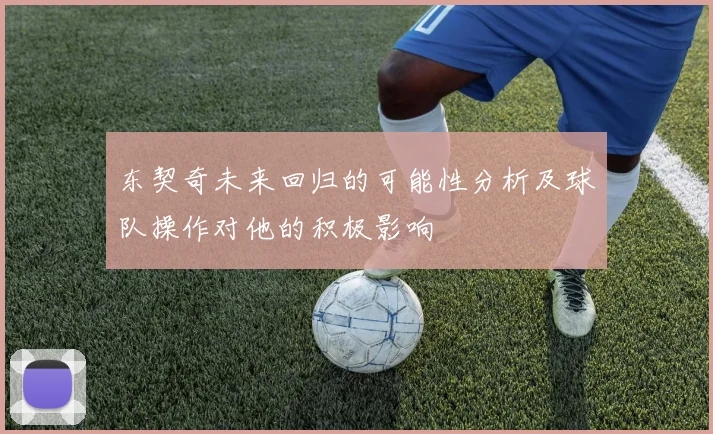 东契奇未来回归的可能性分析及球队操作对他的积极影响
