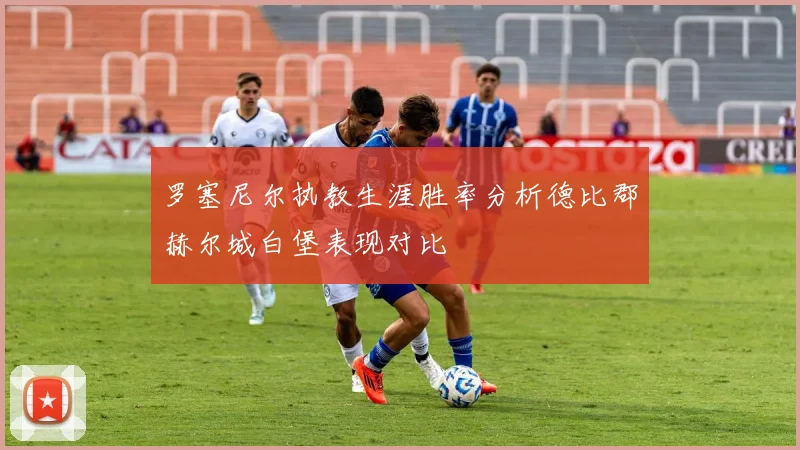 罗塞尼尔执教生涯胜率分析德比郡赫尔城白堡表现对比
